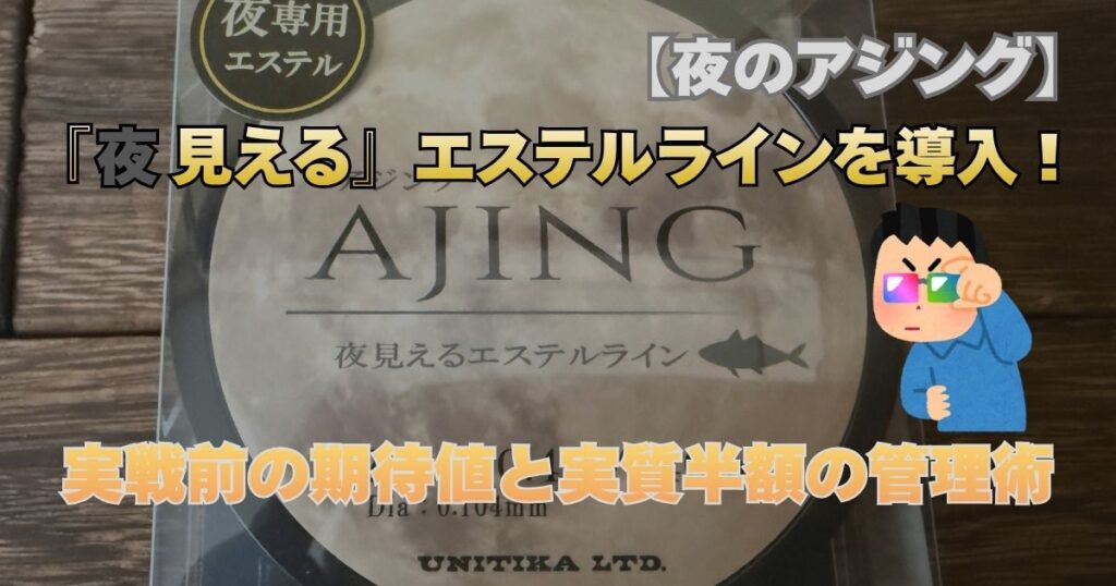 ユニチカ『夜見えるエステルライン』のパッケージと、釣りをする男性キャラクターが描かれたブログ記事のアイキャッチ画像。『夜のアジング』で視認性を高めるライン導入の期待値と、実質半額の管理術を紹介。